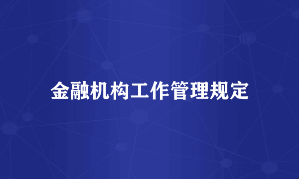 金融机构工作管理规定