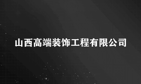 山西高端装饰工程有限公司