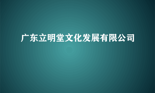 广东立明堂文化发展有限公司