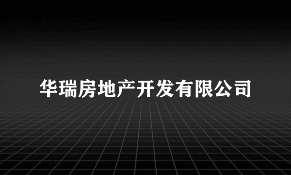 华瑞房地产开发有限公司