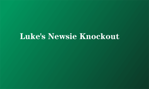 Luke's Newsie Knockout