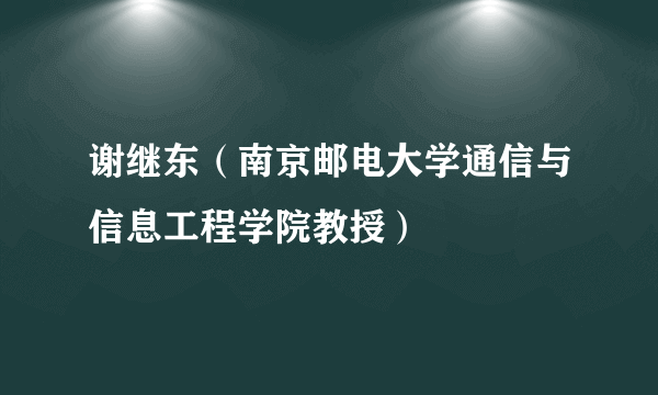 谢继东（南京邮电大学通信与信息工程学院教授）