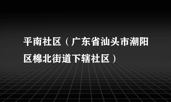 平南社区（广东省汕头市潮阳区棉北街道下辖社区）