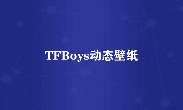 TFBoys动态壁纸