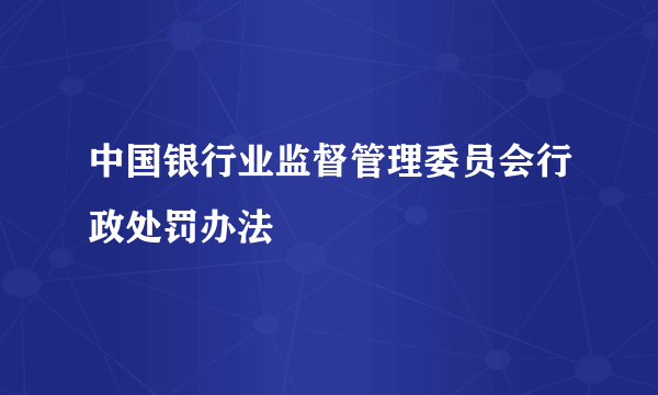 中国银行业监督管理委员会行政处罚办法
