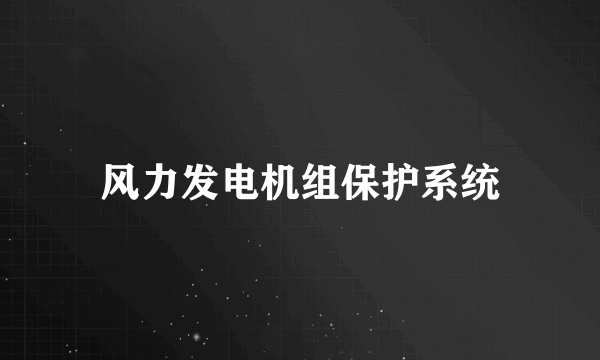 风力发电机组保护系统