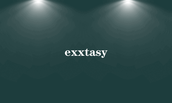 exxtasy