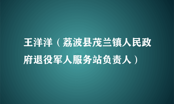 王洋洋（荔波县茂兰镇人民政府退役军人服务站负责人）