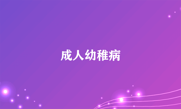 成人幼稚病