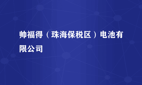 帅福得（珠海保税区）电池有限公司