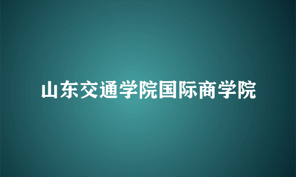 山东交通学院国际商学院