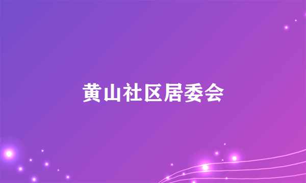 黄山社区居委会
