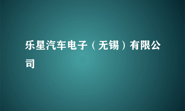 乐星汽车电子（无锡）有限公司