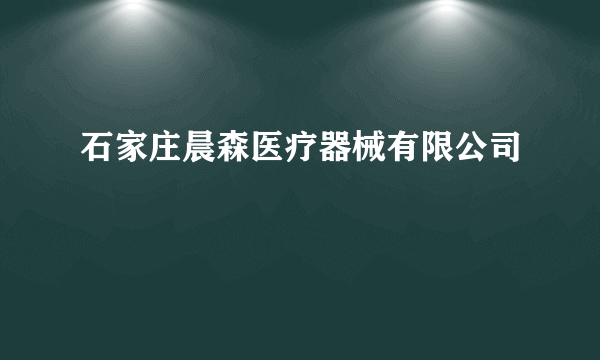 石家庄晨森医疗器械有限公司