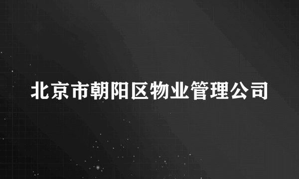 北京市朝阳区物业管理公司