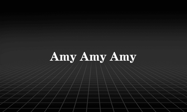 Amy Amy Amy