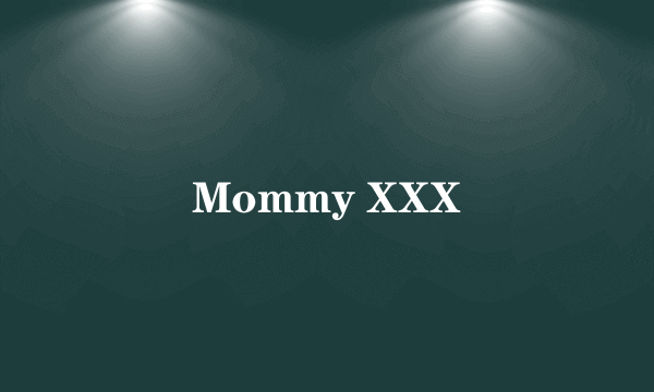 Mommy XXX