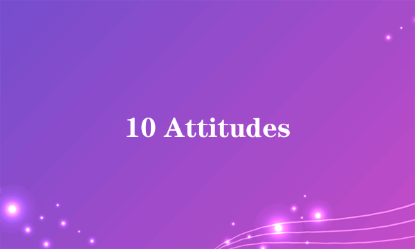 10 Attitudes