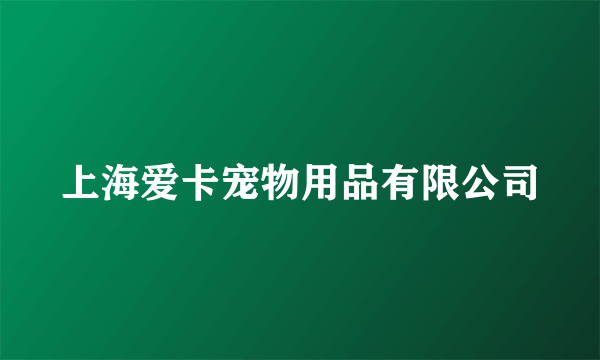 上海爱卡宠物用品有限公司