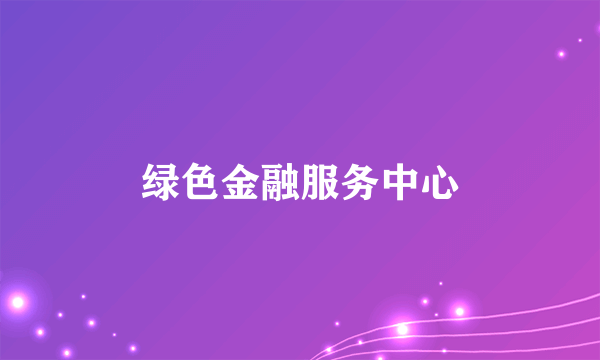 绿色金融服务中心