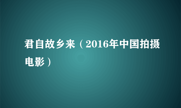 君自故乡来（2016年中国拍摄电影）