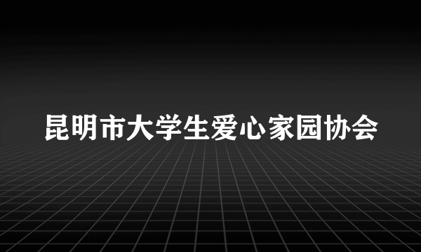 昆明市大学生爱心家园协会