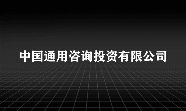 中国通用咨询投资有限公司