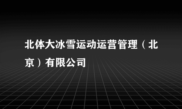 北体大冰雪运动运营管理（北京）有限公司