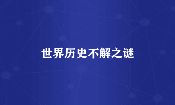 世界历史不解之谜