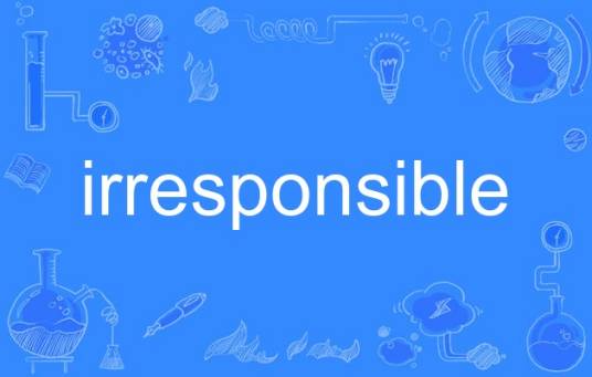 irresponsible