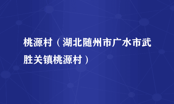 桃源村（湖北随州市广水市武胜关镇桃源村）