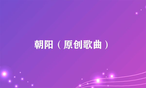 朝阳（原创歌曲）