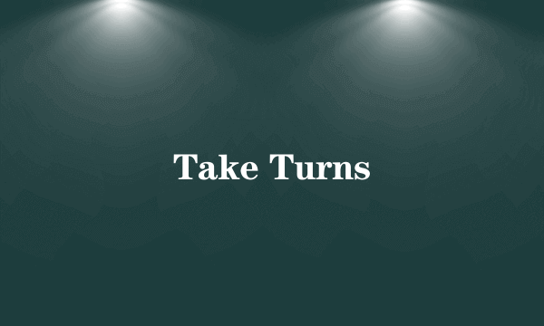 Take Turns