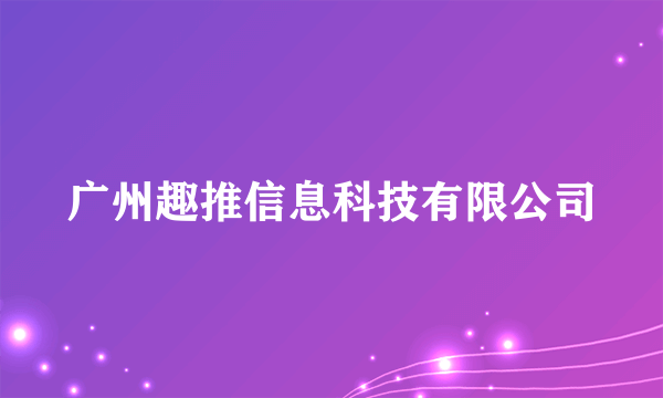 广州趣推信息科技有限公司