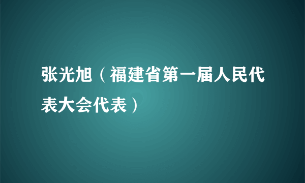 张光旭（福建省第一届人民代表大会代表）