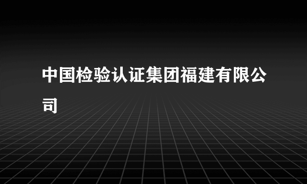中国检验认证集团福建有限公司