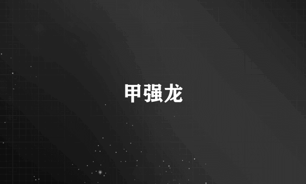 甲强龙
