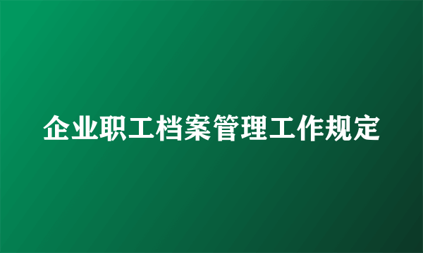 企业职工档案管理工作规定