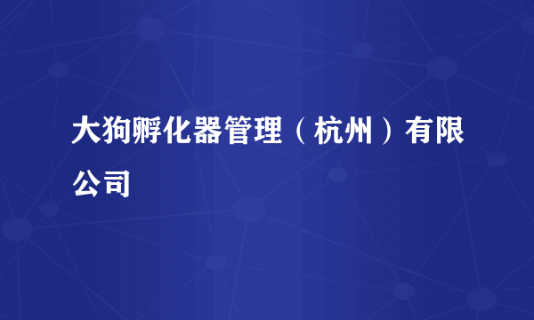 大狗孵化器管理（杭州）有限公司