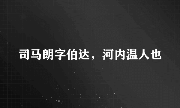 司马朗字伯达，河内温人也