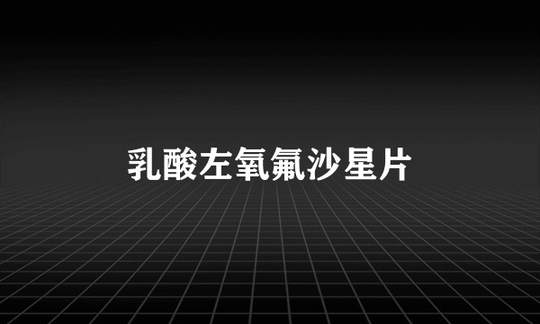 乳酸左氧氟沙星片