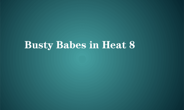 Busty Babes in Heat 8