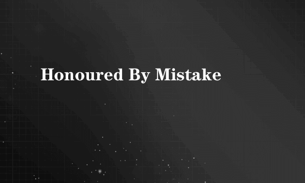 Honoured By Mistake