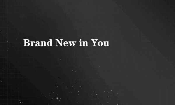 Brand New in You