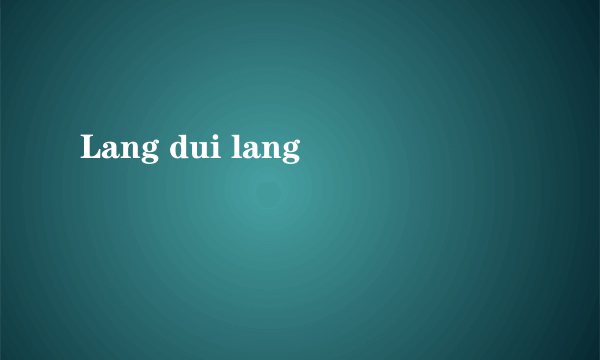 Lang dui lang
