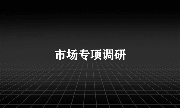 市场专项调研