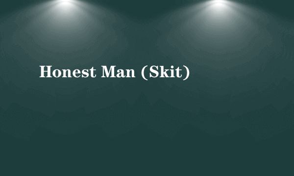 Honest Man (Skit)