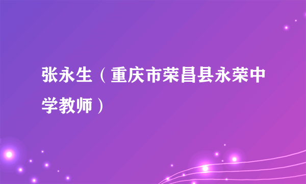 张永生（重庆市荣昌县永荣中学教师）