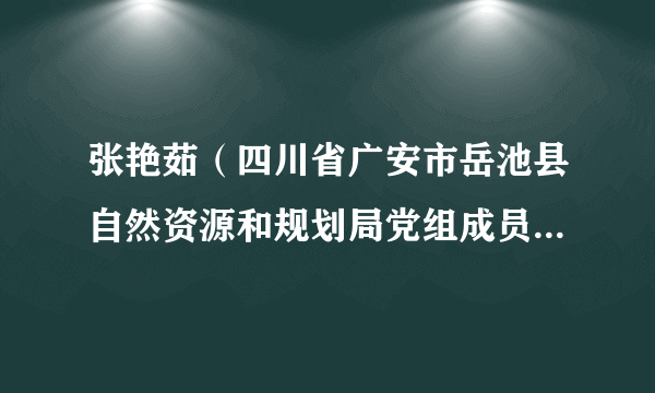 张艳茹（四川省广安市岳池县自然资源和规划局党组成员、副局长）