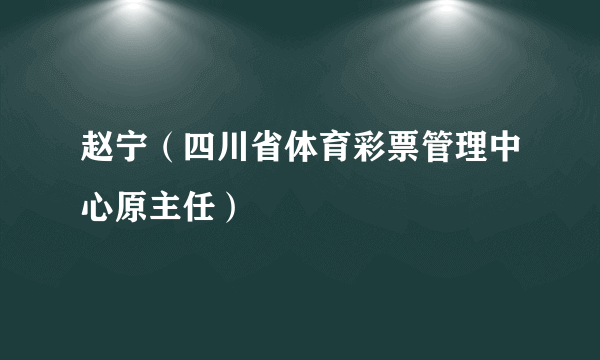 赵宁（四川省体育彩票管理中心原主任）